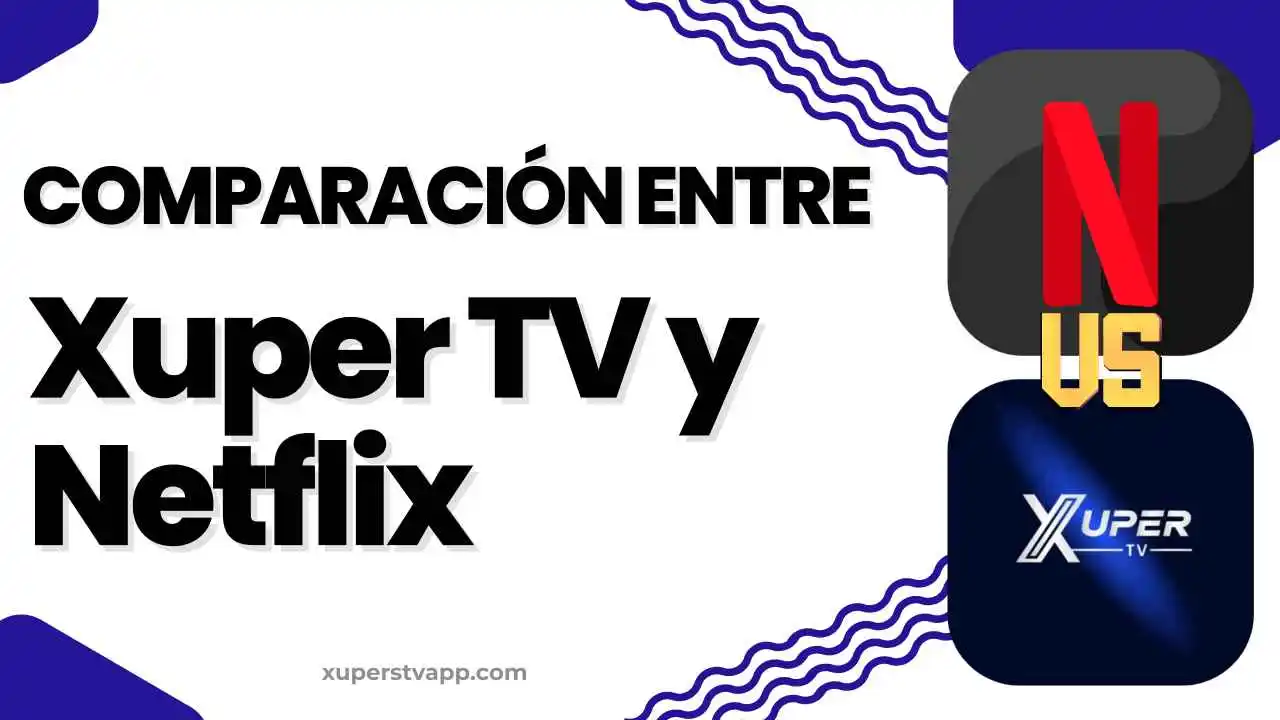 Comparación entre Xuper TV y Netflix | ¿Cuál es mejor en 2026? Comparación entre Xuper TV y Netflix