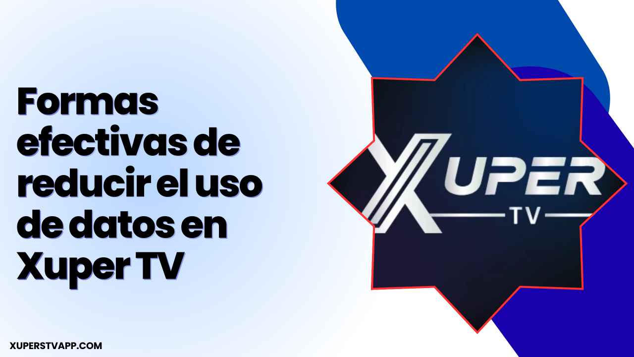 6 formas efectivas de reducir el uso de datos en Xuper TV formas efectivas de reducir el uso de datos en Xuper TV